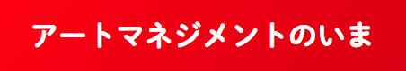 アートマネジメントのいま